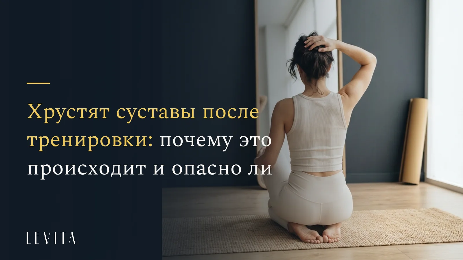 «Хрустят суставы после тренировки: почему это происходит и опасно ли» - студия растяжки и мягкого фитнеса LEVITA